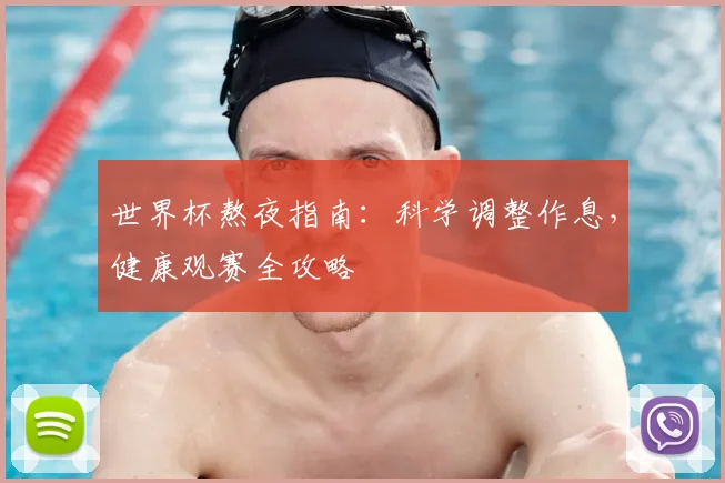 世界杯熬夜指南：科学调整作息，健康观赛全攻略