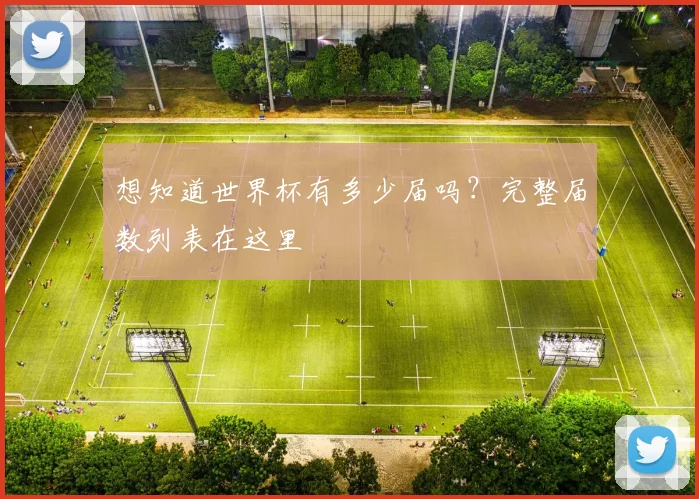 想知道世界杯有多少届吗？完整届数列表在这里