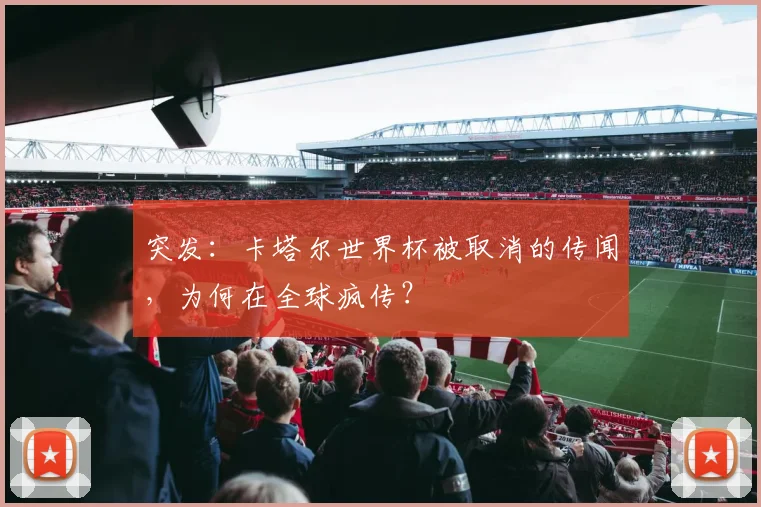 突发：卡塔尔世界杯被取消的传闻，为何在全球疯传？