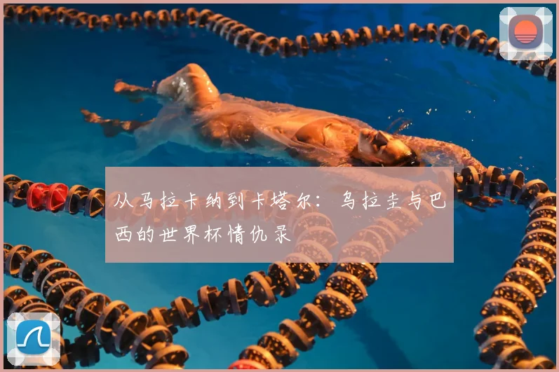 从马拉卡纳到卡塔尔：乌拉圭与巴西的世界杯情仇录