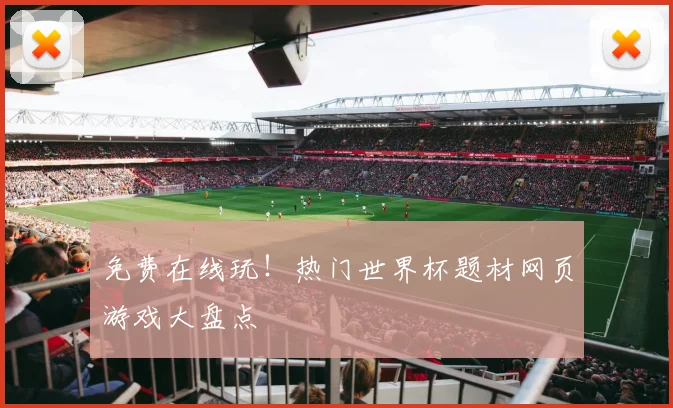 免费在线玩！热门世界杯题材网页游戏大盘点